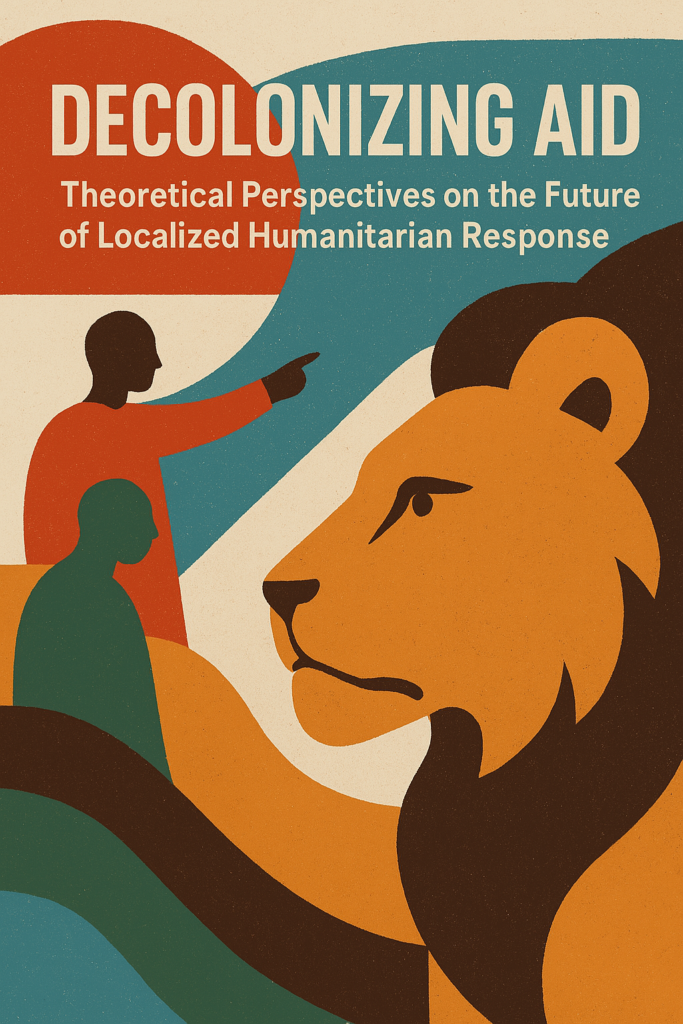 Decolonizing Aid: Theoretical Perspectives on the Future of Localized Humanitarian Response